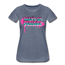 Load image into Gallery viewer, Women’s "Period" Premium T-Shirt - heather blue